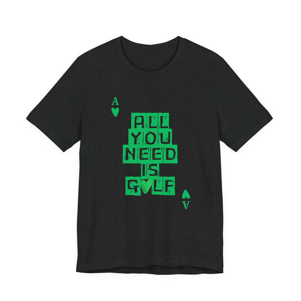All You Need Is Golf T-Shirt
