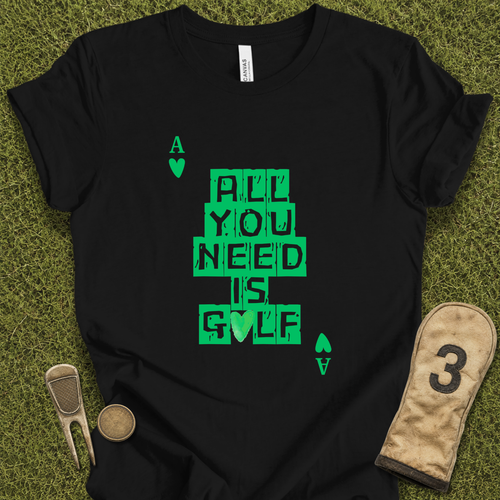 All You Need Is Golf T-Shirt