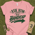 Ask Him Handicap T-Shirt