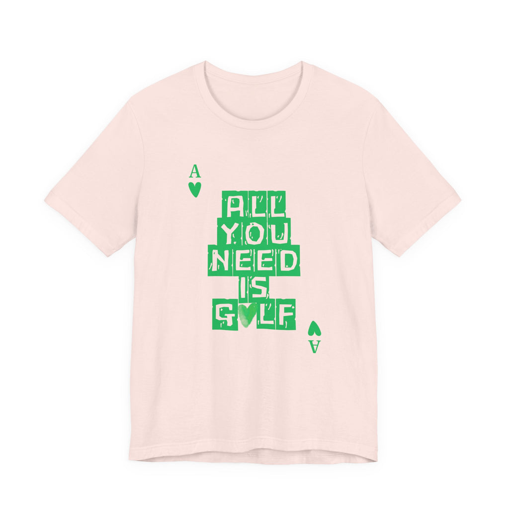 All You Need Is Golf T-Shirt