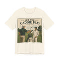 Let The Caddie Play T-Shirt